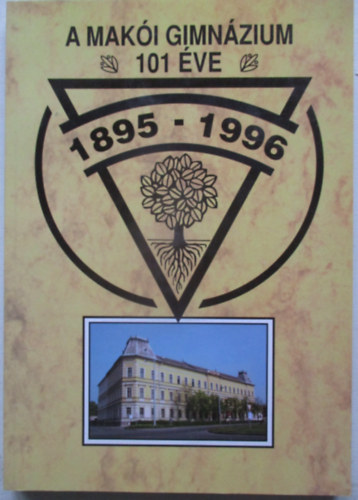 Franyó Róbert (szerk.) - A Makói Gimnázium 101 éve - 1895-1996