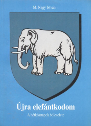 M. Nagy Istvn - jra elefntkodom- A htkznapok blcselete (Dediklt)