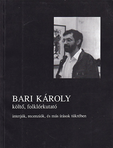 Kecsks Jzsef (szerk.) - Bari Kroly klt, folklrkutat (interjk, recenzik s ms rsok..)