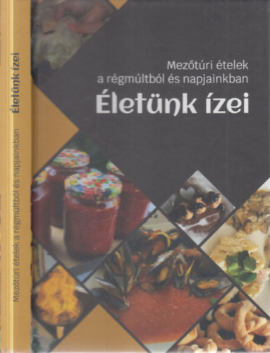 Fodor Judit, Szűcs Lajos - Életünk ízei- Mezőtúri ételek a régmúltból és napjainkban (Judit és Lali főz)