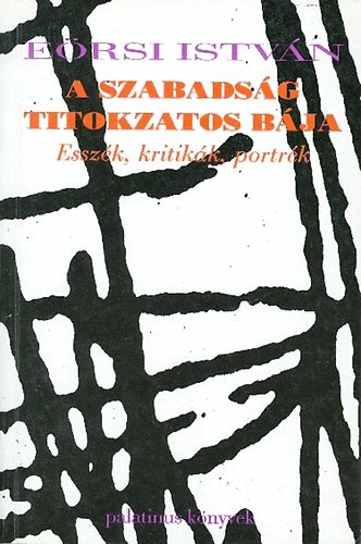 Ersi Istvn - A szabadsg titokzatos bja- Esszk, kritikk, portrk