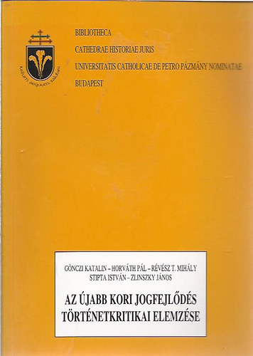Gnczi Katalin; Horvth Pl; Rvsz T. Mihly; Stipta Istvn; Zlinszky Jnos - Az jabb kori jogfejlds trtnetkritikai elemzse