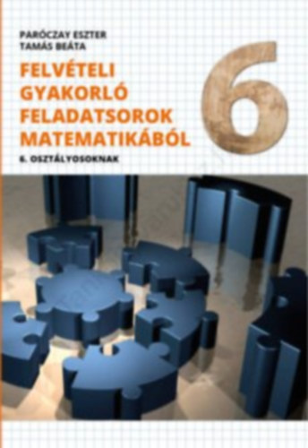 Parczay Eszter, Tams Beta - FELVTELI GYAKORL FELADATSOROK MATEMATIKBL 6. OSZTLYOSOKNAK