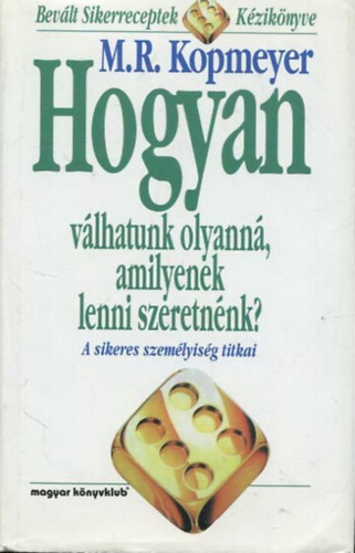 M. R. Kopmeyer - Hogyan vlhatunk olyann, amilyenek lenni szeretnnk? - A sikeres szemlyisg titkai