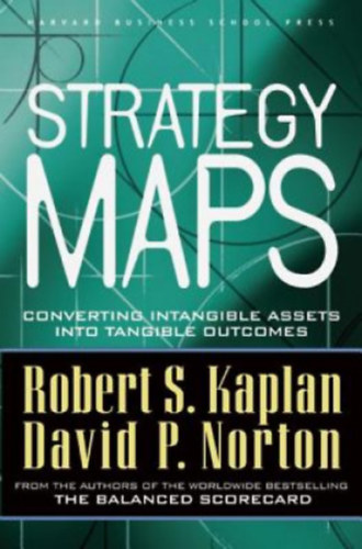 Kaplan, S. Robert-Norton, P. - Strategy Maps - Converting Intangible Assets Into Tangible Outcomes