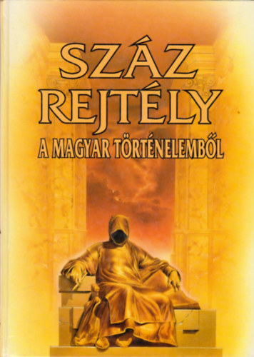 Bencze-Czeizel-Farkas-Feitl - Sz�z rejt�ly a magyar t�rt�nelemb�l