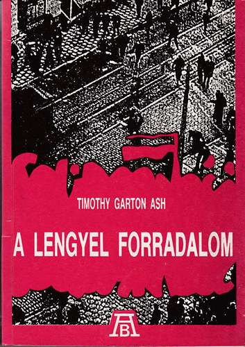 Timothy Garton Ash - A lengyel forradalom a szolidarit�s