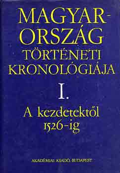 Benda Kálmán (főszerk.) - Magyarország történeti kronológiája I-IV.