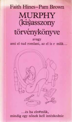 Hines, Faith-Brown, Pam: - Murphy kisasszony trvnyknyve (avagy ami el tud romlani, az el is r mlik...) (...s ha elromlik, mindig egy nnek kell intzkednie)