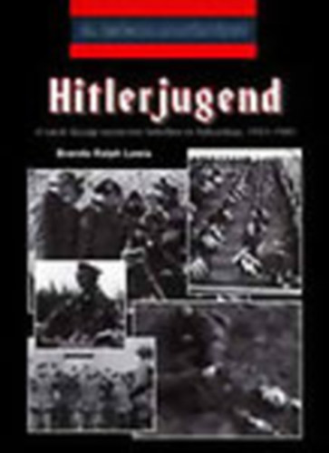 Brenda Ralph Lewis - Hitlerjugend - A nácik ifjúsági szervezete békében és háborúban, 1933-1945. (20. századi hadtörténet)