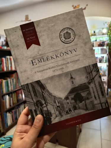 Dr. Jagudits Katalin , Dr. Nagy Ibolya Adél - Emlékkönyv. A Veszprémi Királyi Törvényszék története 1872-1945
