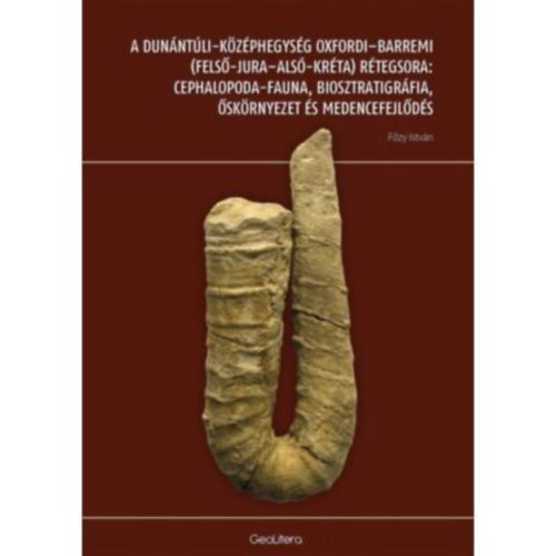 Fzy Istvn - A Dunntli-kzphegysg oxfordi-barremi (fels-jura-als-krta) rtegsora: cephalopoda-fauna, biosztratigrfia, skrnyezet s medencefejlds