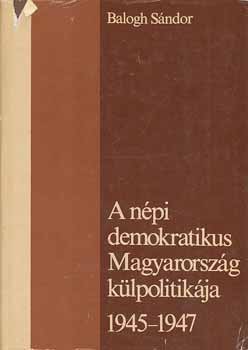 Balogh S�ndor - A n�pi demokratikus Magyarorsz�g k�lpolitik�ja 1945-1947