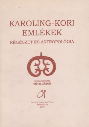 T�th G�bor /szerk./ - Karoling-kori eml�kek - R�g�szet �s antropol�gia