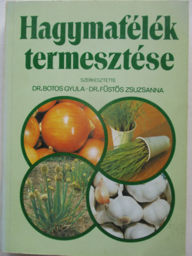 Dr. Botos Gyula-Dr. F�st�s Zsuzsanna (szerk.) - Hagymaf�l�k termeszt�se