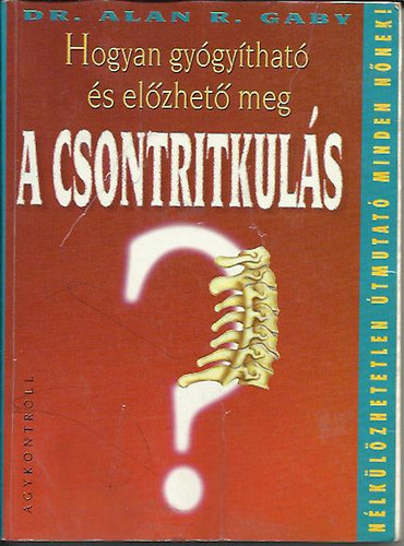 Dr.Alan R. Gaby - Hogyan gyógyítható és előzhető meg a csontritkulás?