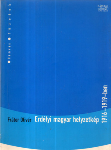 Fráter Olivér - Erdélyi magyar helyzetkép 1916-1919-ben