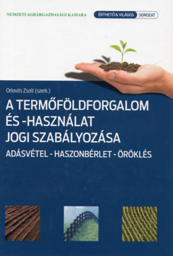 Orlovits Zsolt (szerk.) - A termfldforgalom s -hasznlat jogi szablyozsa - Adsvtel-haszonbrlet-rkls