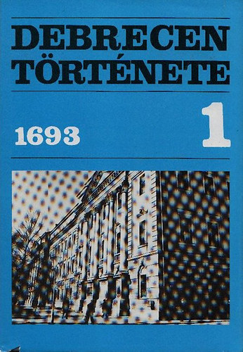 Szendrey Istvn (szerk.) - Debrecen trtnete 1. (1693-ig)