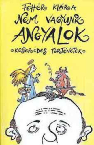 Fehér Klára - Nem vagyunk angyalok - Keserédes Történetek