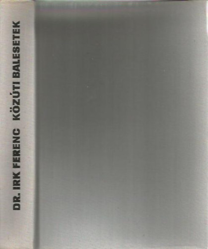 Dr. Irk Ferenc - K�z�ti balesetek (T�rv�nyszer�s�gek �s megel�z�s)