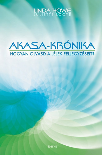 Linda Howe, Juliette Looye - Akasa-krnika - Hogyan olvasd a llek feljegyzseit?