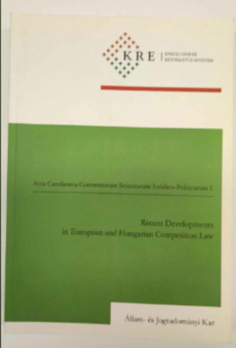 Grad-Gyenge Anik, Miskolczi-Bodnr Pter, Dr. Osztovics Andrs, Szuchy Rbert, Tth Andrs - Acta Caroliensia Conventorum Scientiarum Iuridico-Politicarum I.: Recent Developments in European and Hungarian Competition Law