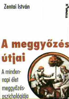 Zentai Istvn - A meggyzs tjai - A mindennapi let meggyzspszicholgija