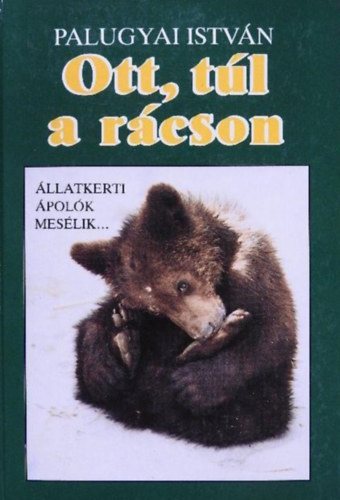 Palugyai István - Ott, túl a rácson - Állatkerti ápolók mesélik...