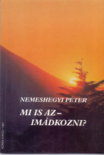 Nemeshegyi Péter - Mi is az - imádkozni?