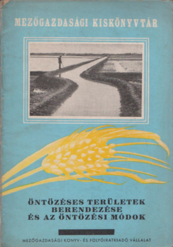 Kónya László - Öntözéses területek berendezése és az öntözési módok (Mezőgazdasági kiskönyvtár)