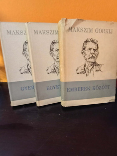 Makszim Gorkij - Életem (Gorkij) 1./ Gyermekkor 2./ Emberek között 3./ Egyetemeim