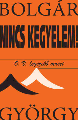 Bolgár György - Nincs kegyelem! - O. V. legszebb versei