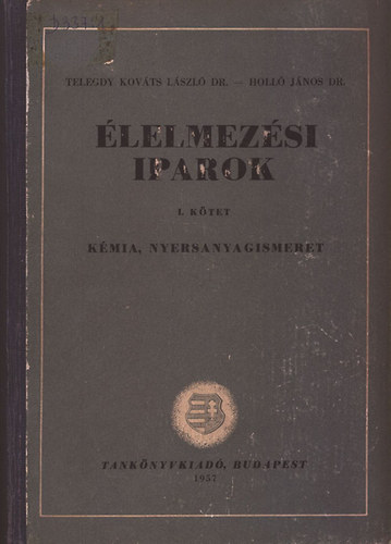 Telegdy Kov�ts L�szl� dr.; Holl�s J�nos dr. - �lelmez�si iparok I. - K�mia, nyersanyagismeret