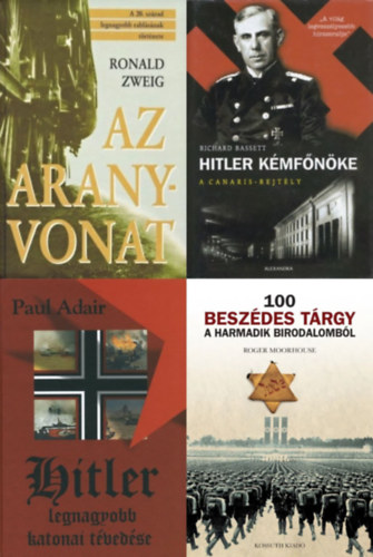 Roger Moorhouse, Richard Bassett, Paul Adair, Ronald Zweig - 4 db könyv a nácikról: Hitler kémfőnöke - A Canaris-rejtély + Az aranyvonat - A 20. század legnagyobb rablásának története + Hitler legnagyobb katonai tévedése + 100 beszédes tárgy a Harmadik Birodalomból