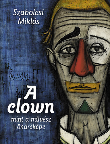 Szabolcsi Miklós - A clown mint a művész önarcképe