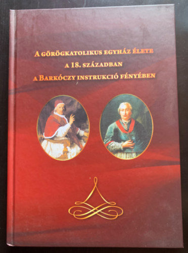 A grgkatolikus egyhz lete a 18. szzadban a Barkczy instrukci fnyben