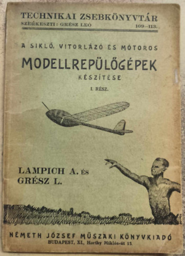 Lampich Árpád; Grész Leó - A sikló, vitorlázó és mótoros modellrepülőgépek készítése I.