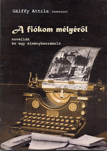 Gálffy Attila - A fiókom mélyéről - novellák és egy élménybeszámoló