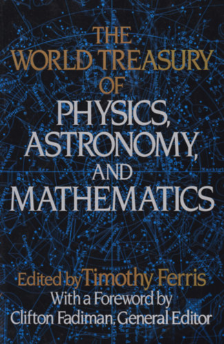 Timothy Ferris (ed.) - The World Treasury of Physics, Astronomy and Mathematics (A vilg kincsestra fizikbl, asztronmibl s matematikbl - angol nyelv)