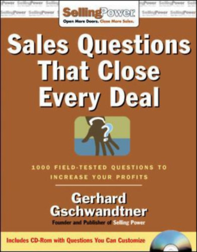 Gerhard Gschwandtner - Sales Questions That Close Every Deal: 1000 Field-Tested Questions to Increase Your Profits