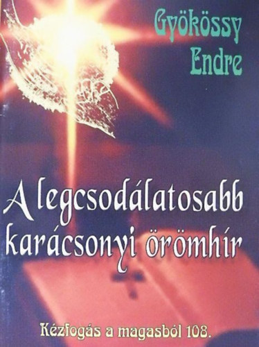 Szerző Gyökössy Endre Szerkesztő Nagy Alexandra Lektor Gyökössy Endréné - A legcsodálatosabb karácsonyi örömhír - Kézfogás a magasból 108.