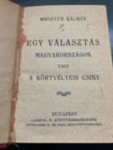 Mikszth Klmn, Kenedi Gyula, Kemnyfy K. Dniel, Lagerlf Selma, Wallis A. S. C. - Egy vlaszts Magyarorszgon vagy a krtvlyesi csny + Feminista tanulmnyok + Szemelvnyek Vaszary Kolos beszdeibl + Legendk + Az ember tragdija (egybektve)