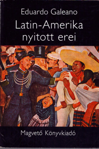 Eduardo Galeano - Latin-Amerika nyitott erei