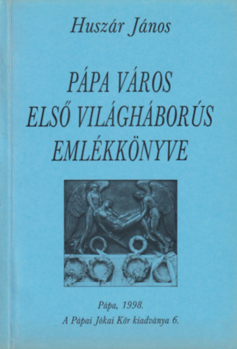Huszár János (szerk.) - Pápa város első világháborús emlékkönyve