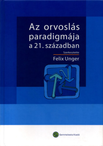 Felix Unger (szerk.) - Az orvosls paradigmja a 21. szzadban