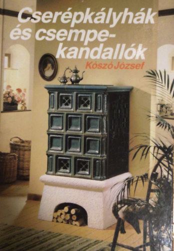 Kószó József - Cserépkályhák és csempekandallók