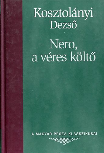 Kosztolányi Dezső - Nero, a véres költő (A magyar próza klasszikusai)