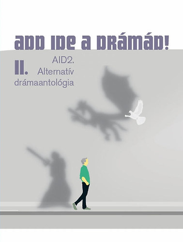 Orcsik Roland és Sopotnik Zoltán (sorozatszerk.) - Add ide a drámád! II. - AID2. Alternatív drámaantológia