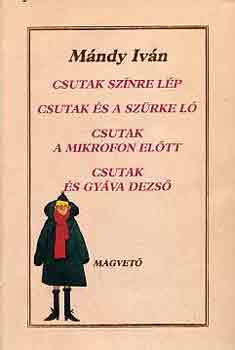 Mándy Iván - Csutak színre lép-Csutak és a szürke ló-Csutak a mikrofon előtt
